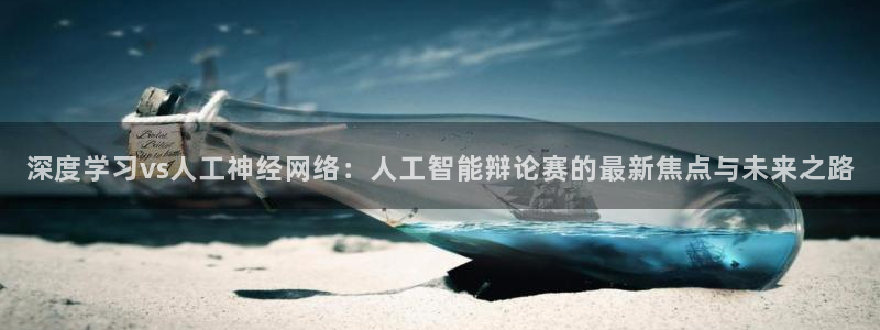 深度学习vs人工神经网络：人工智能辩论赛的最新焦点与未来之路