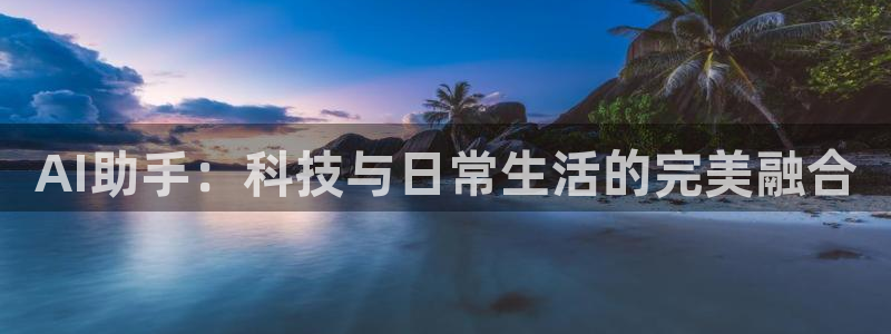 AI助手：科技与日常生活的完美融合