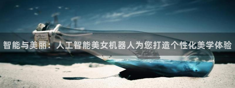智能与美丽：人工智能美女机器人为您打造个性化美学体验