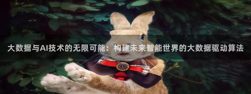 大数据与AI技术的无限可能：构建未来智能世界的大数据驱动算法