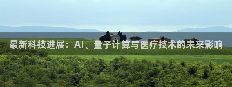 最新科技进展：AI、量子计算与医疗技术的未来影响