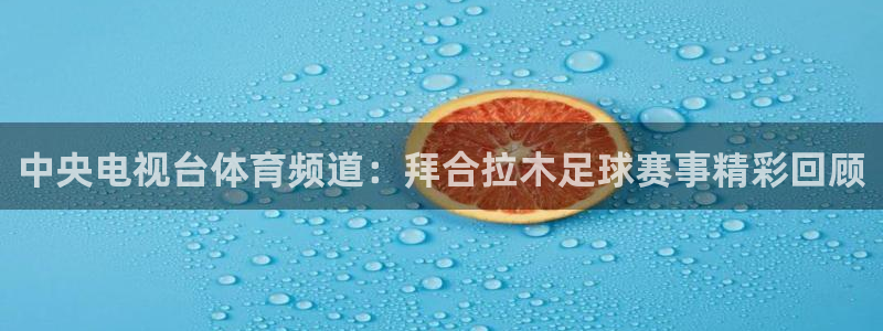 中央电视台体育频道：拜合拉木足球赛事精彩回顾