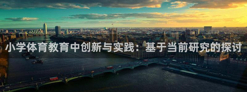 小学体育教育中创新与实践：基于当前研究的探讨
