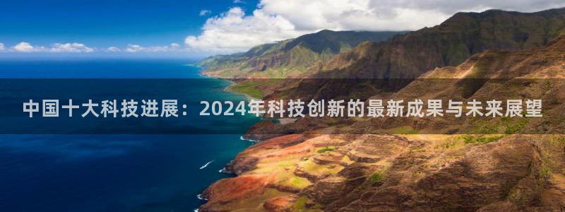 中国十大科技进展：2024年科技创新的最新成果与未来展望